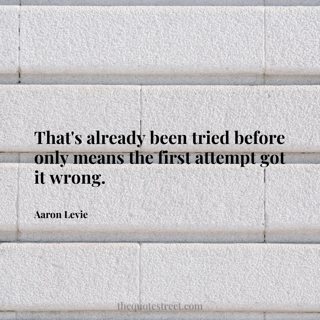That's already been tried before only means the first attempt got it wrong. - Aaron Levie