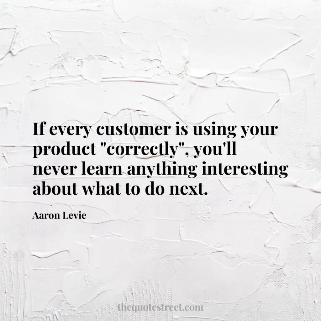 If every customer is using your product "correctly"
