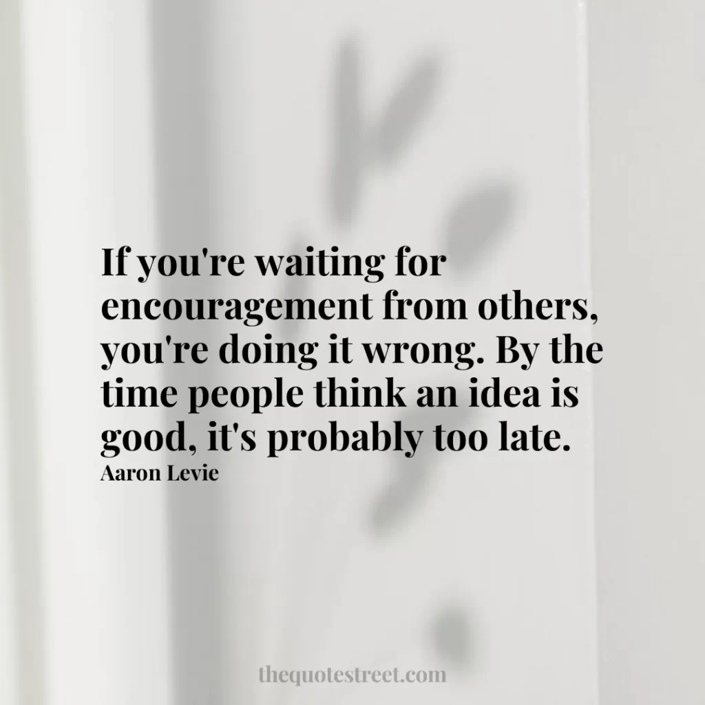 If you're waiting for encouragement from others