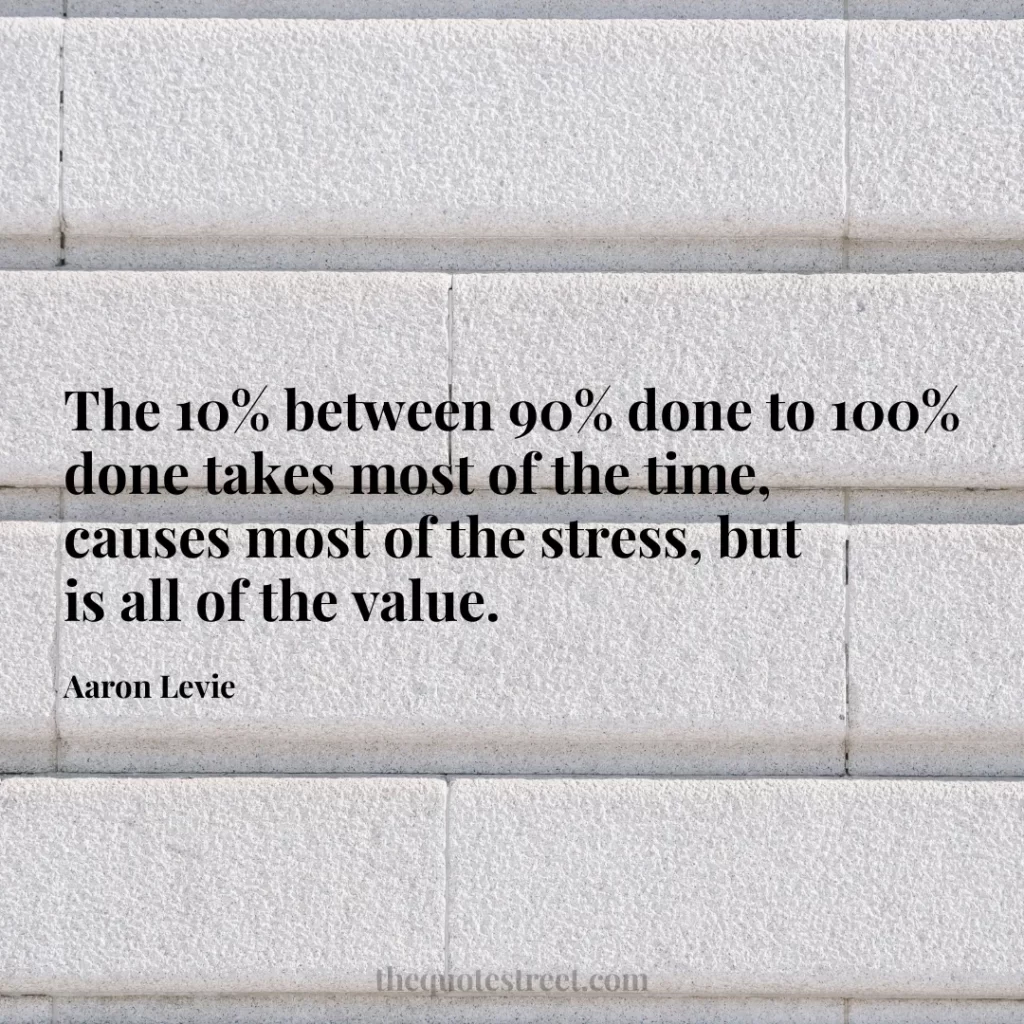 The 10% between 90% done to 100% done takes most of the time