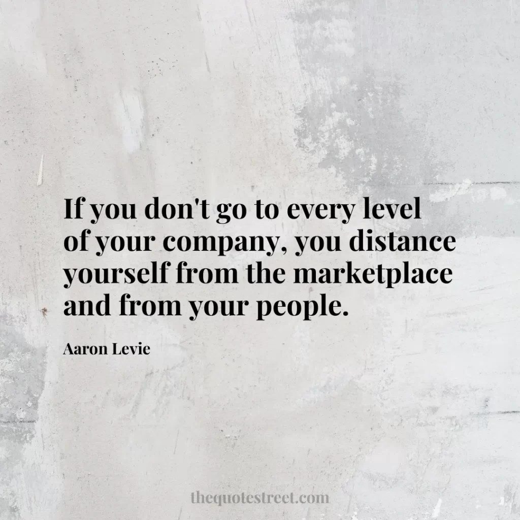 If you don't go to every level of your company