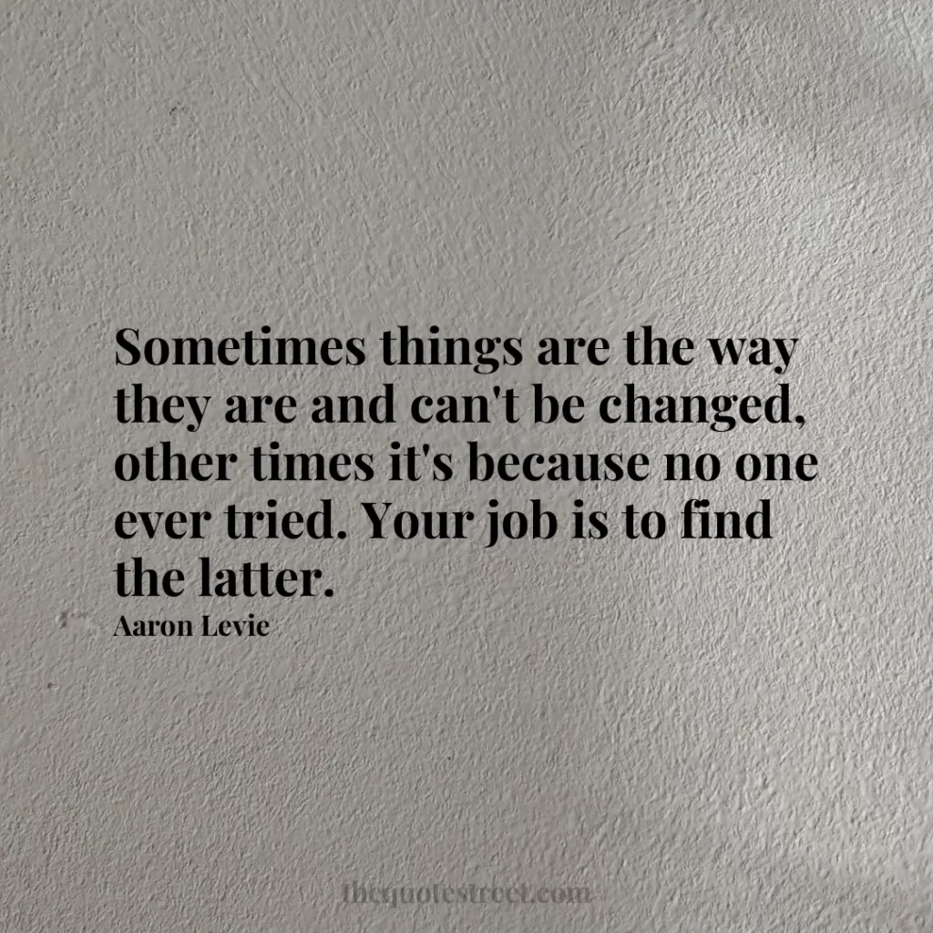 Sometimes things are the way they are and can't be changed