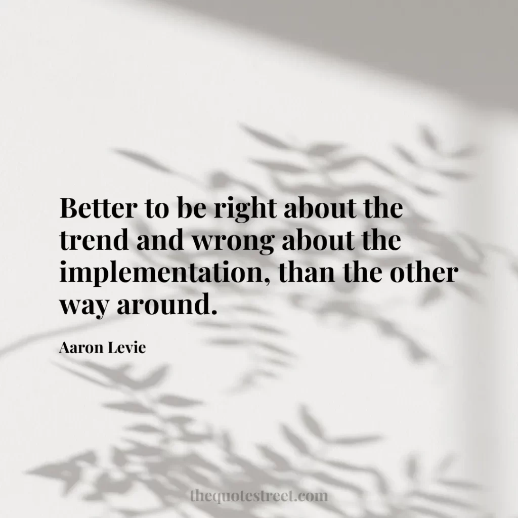 Better to be right about the trend and wrong about the implementation