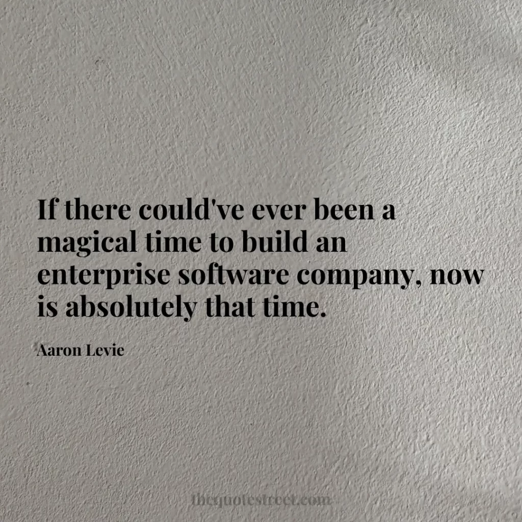 If there could've ever been a magical time to build an enterprise software company