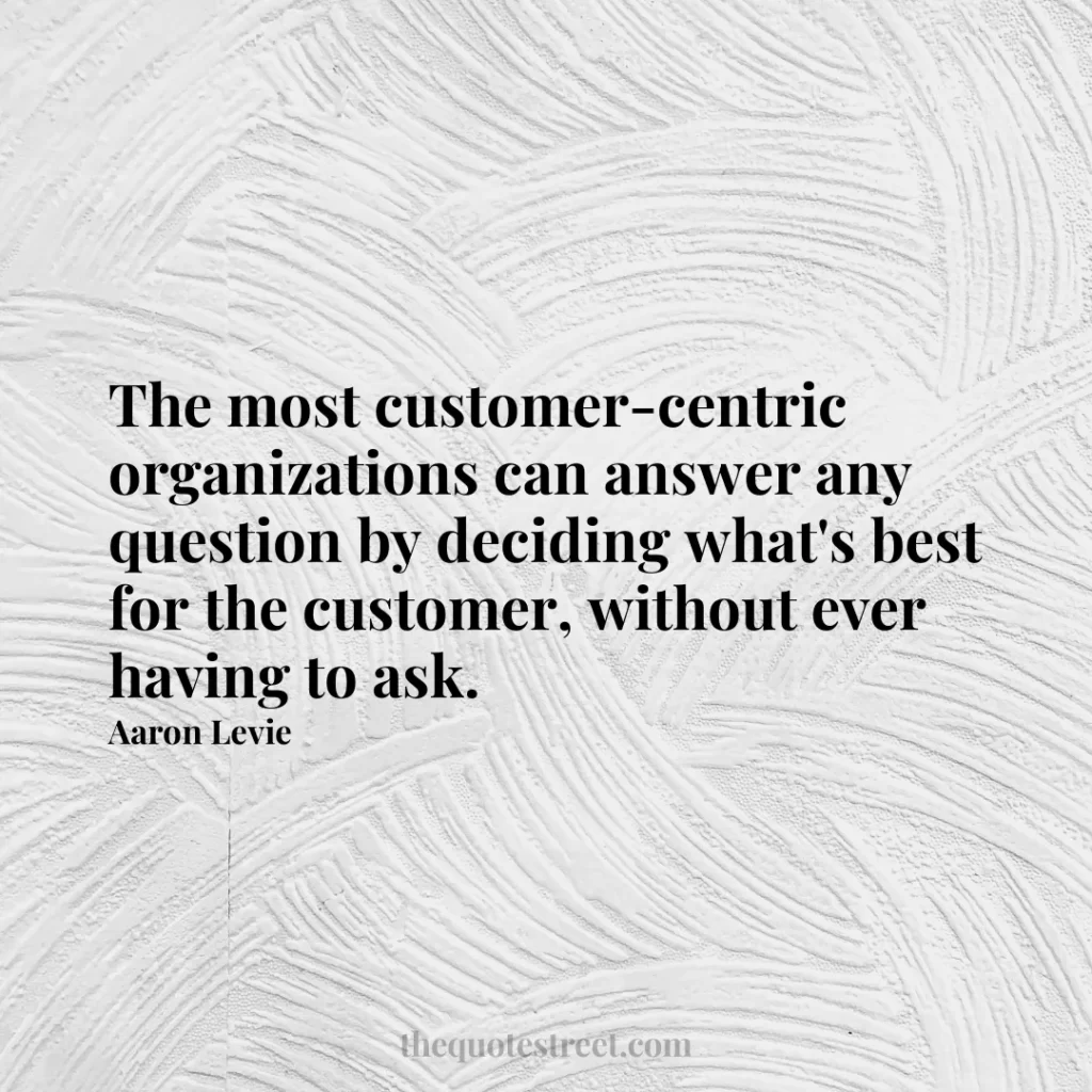 The most customer-centric organizations can answer any question by deciding what's best for the customer