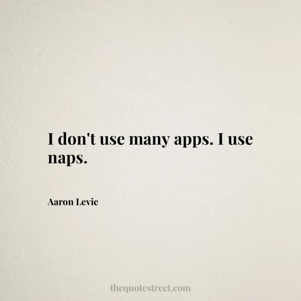 I don't use many apps. I use naps. - Aaron Levie