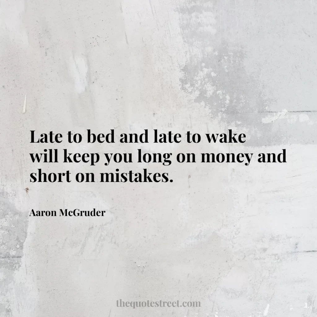 Late to bed and late to wake will keep you long on money and short on mistakes. - Aaron McGruder