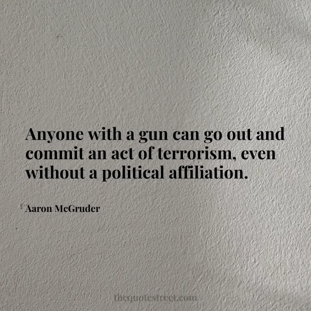Anyone with a gun can go out and commit an act of terrorism