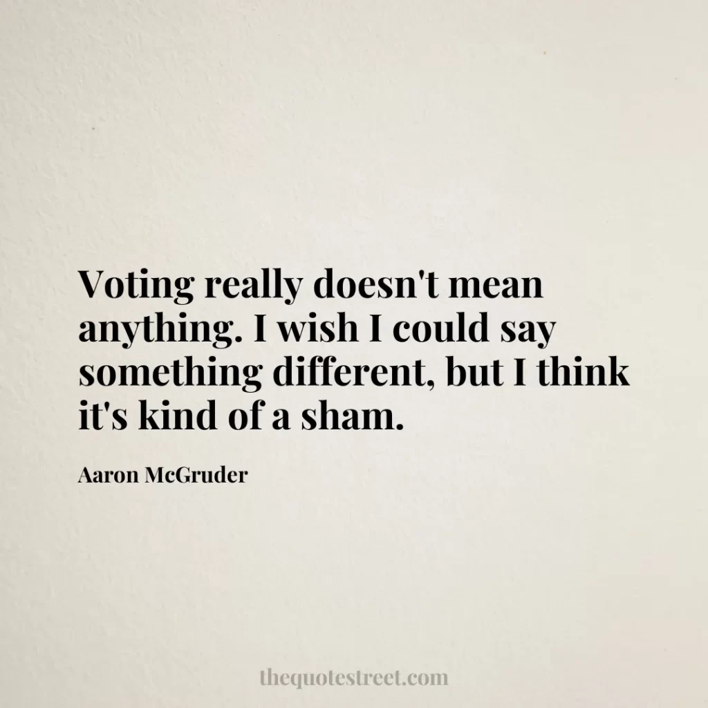 Voting really doesn't mean anything. I wish I could say something different