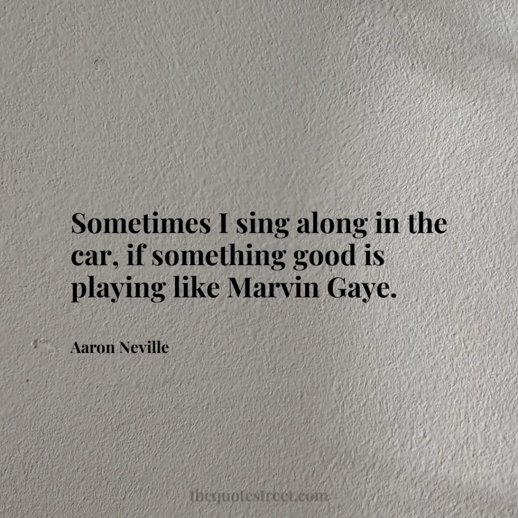 Sometimes I sing along in the car