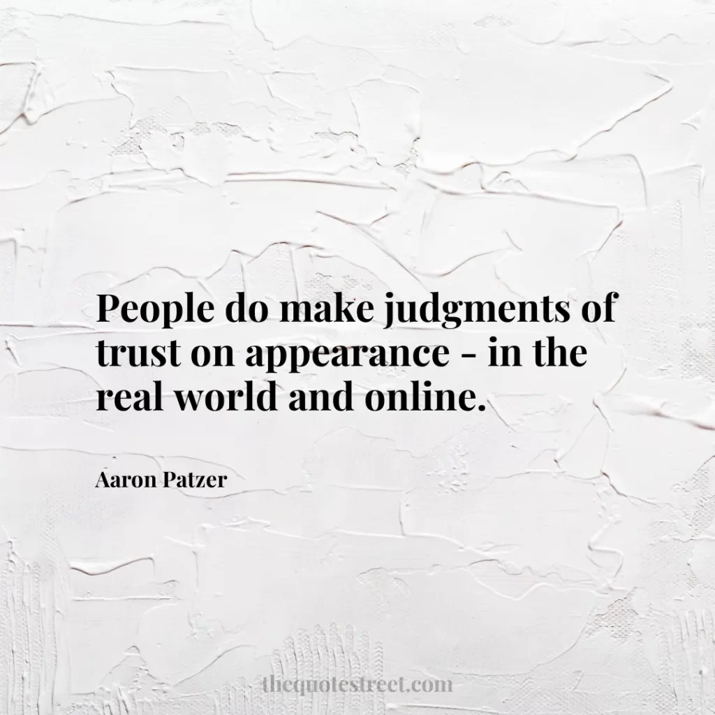 People do make judgments of trust on appearance - in the real world and online. - Aaron Patzer