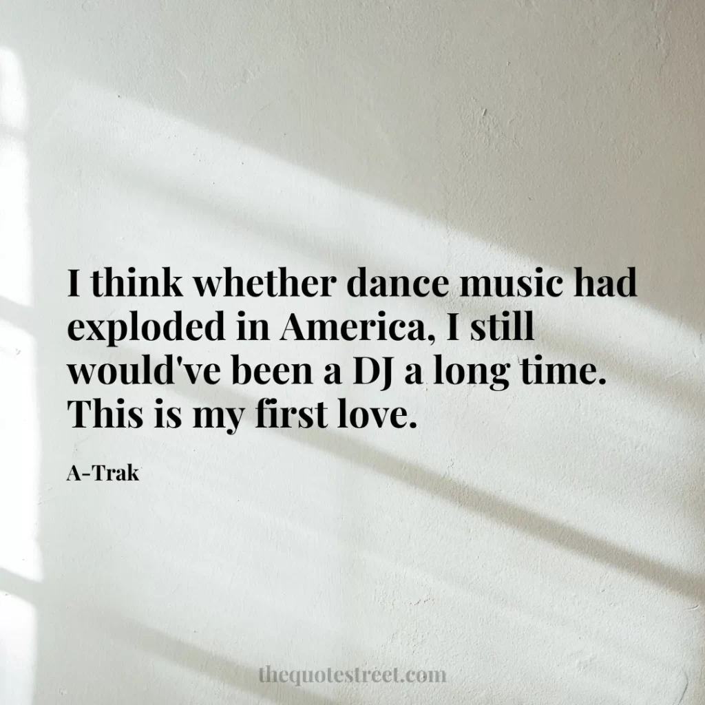 I think whether dance music had exploded in America
