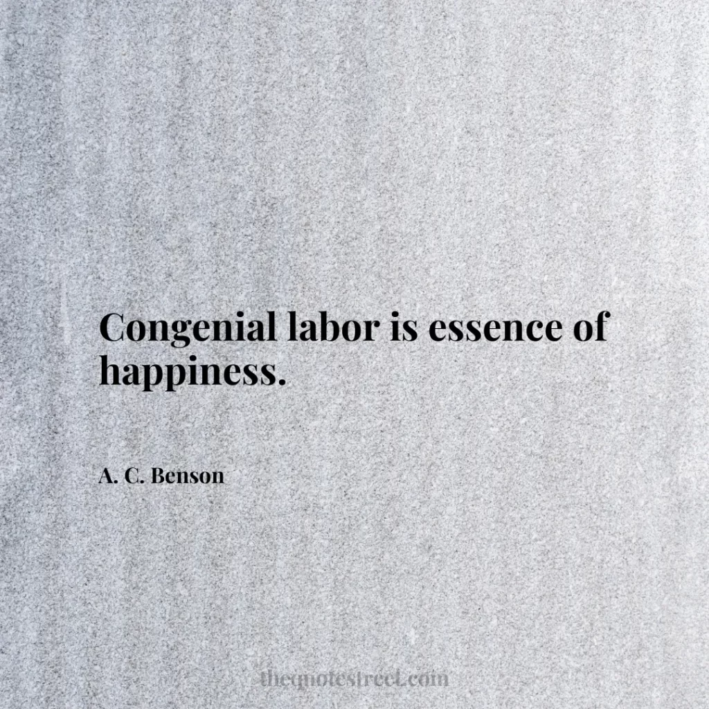 Congenial labor is essence of happiness. - A. C. Benson