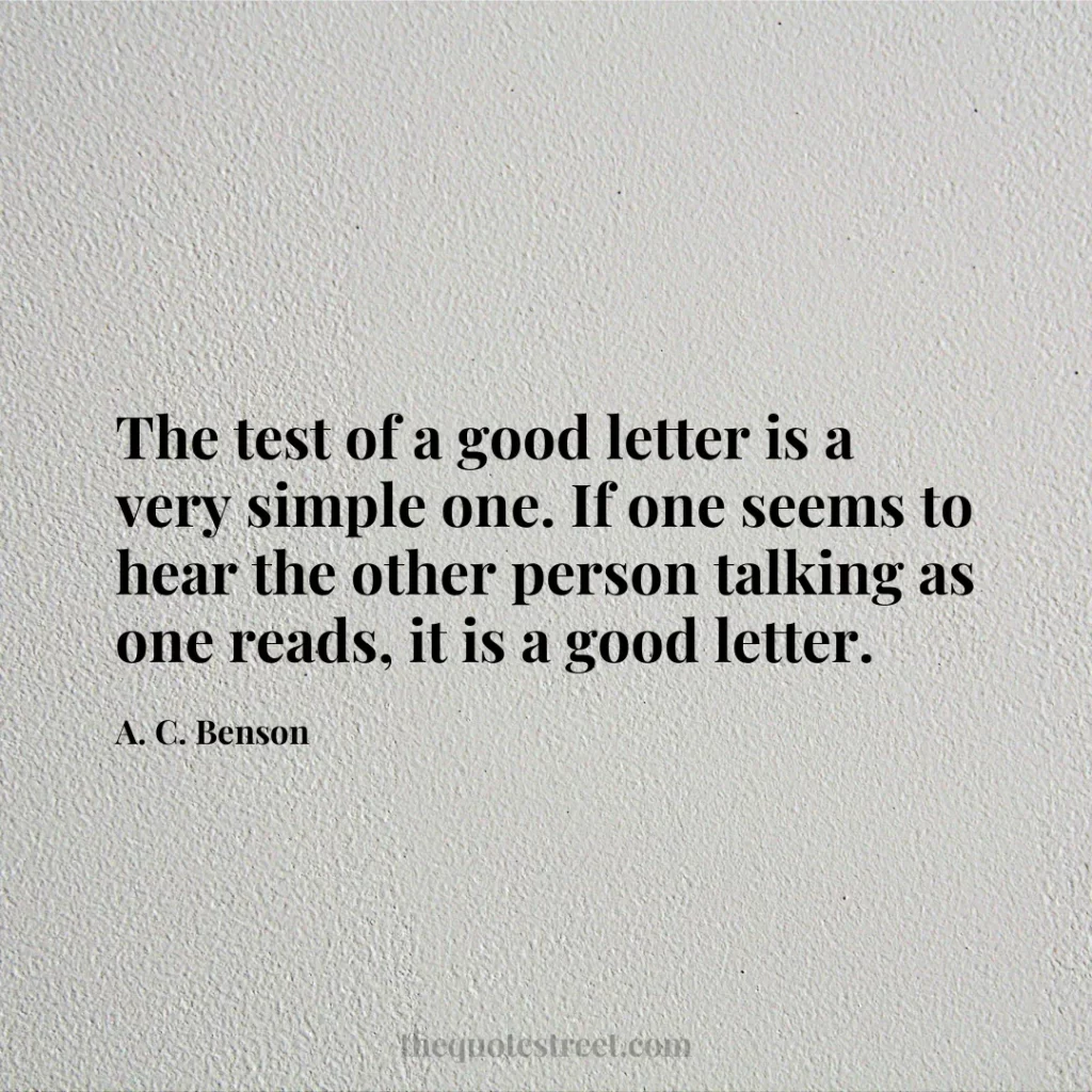 The test of a good letter is a very simple one. If one seems to hear the other person talking as one reads
