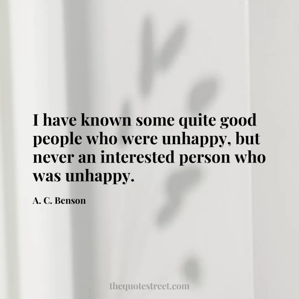 I have known some quite good people who were unhappy