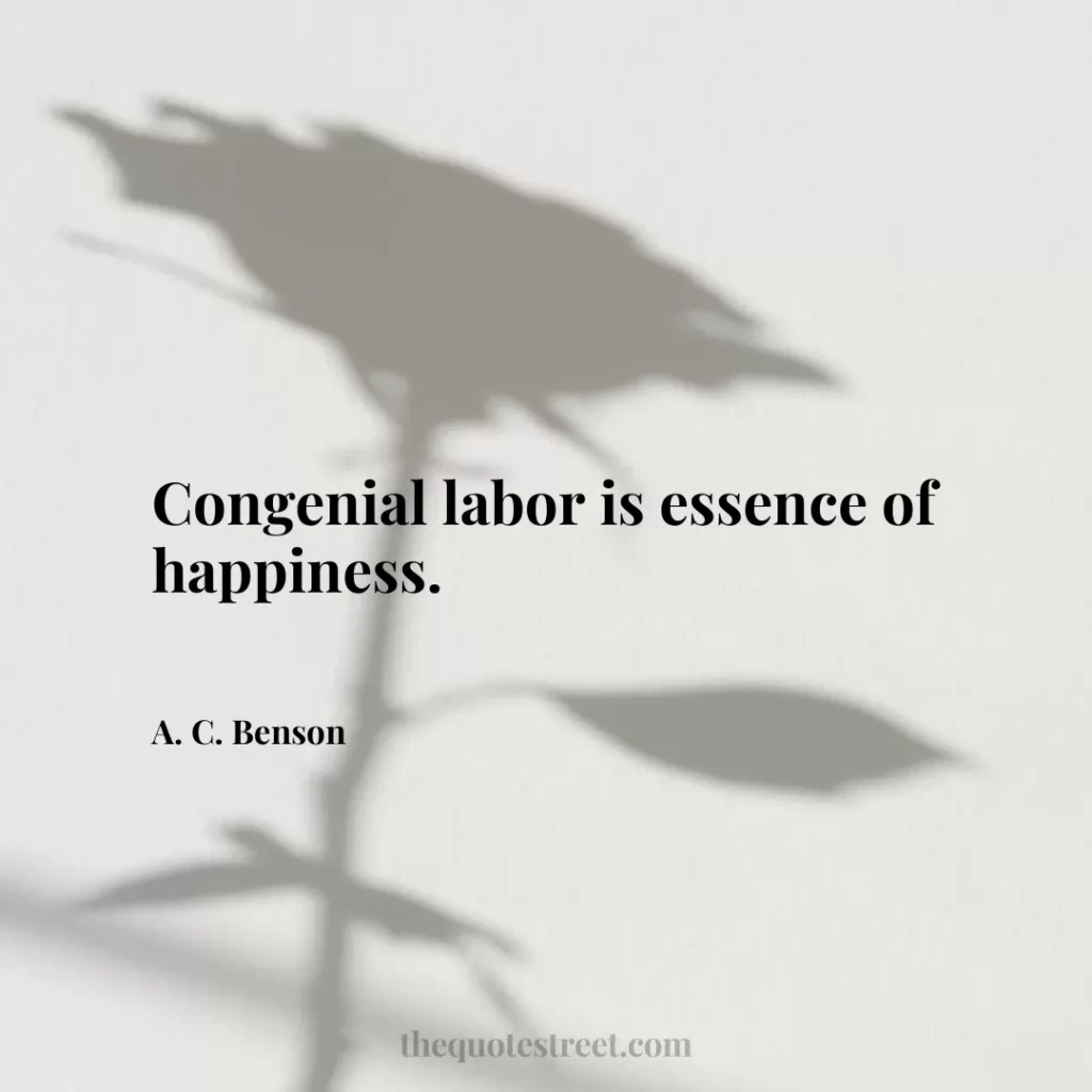 Congenial labor is essence of happiness. - A. C. Benson
