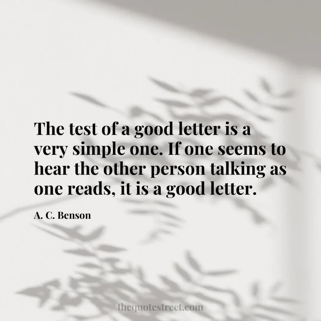 The test of a good letter is a very simple one. If one seems to hear the other person talking as one reads