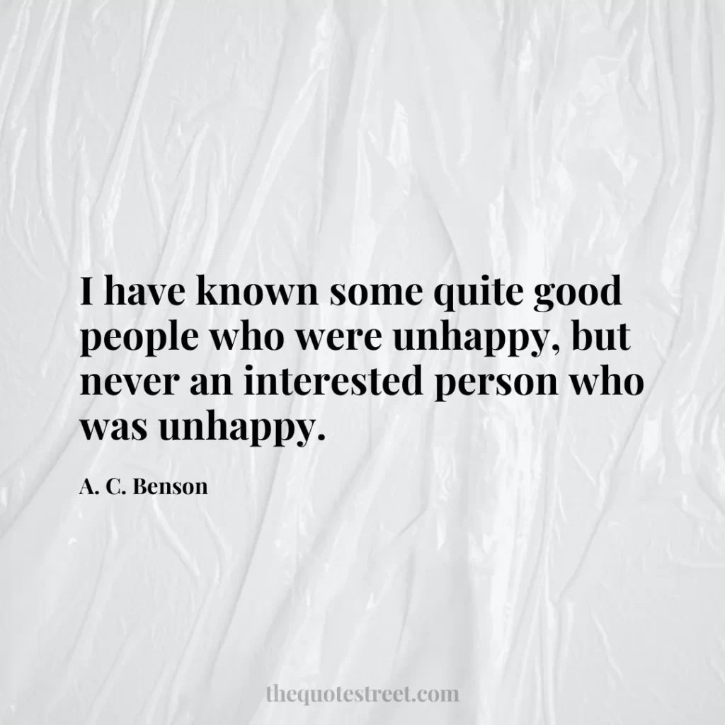 I have known some quite good people who were unhappy