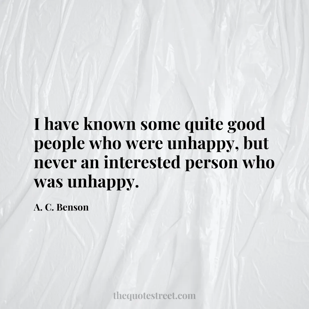 I have known some quite good people who were unhappy