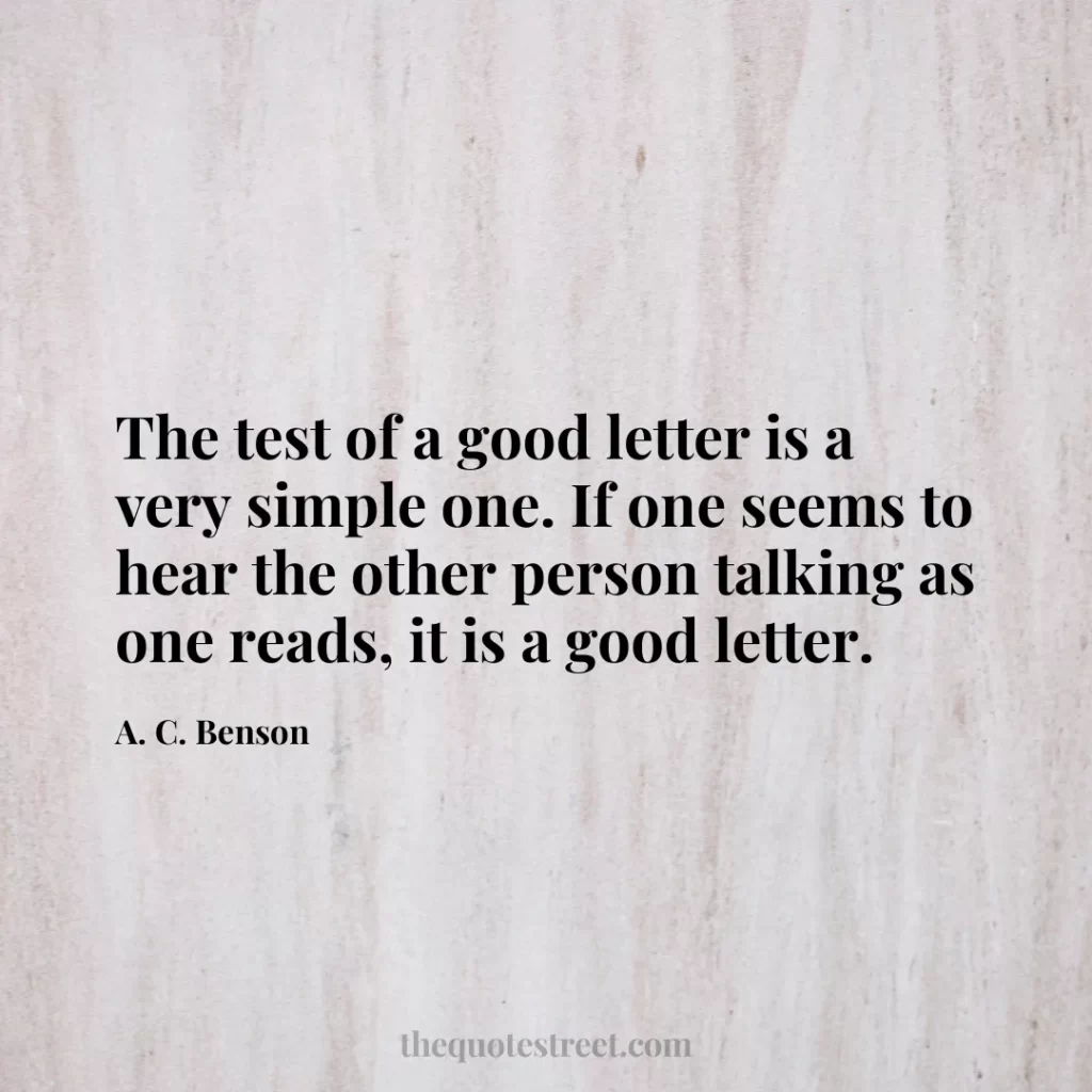 The test of a good letter is a very simple one. If one seems to hear the other person talking as one reads