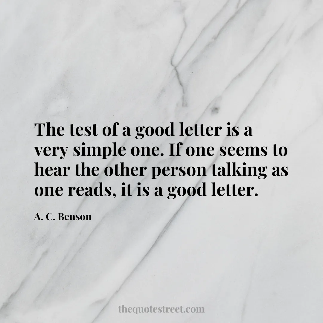 The test of a good letter is a very simple one. If one seems to hear the other person talking as one reads