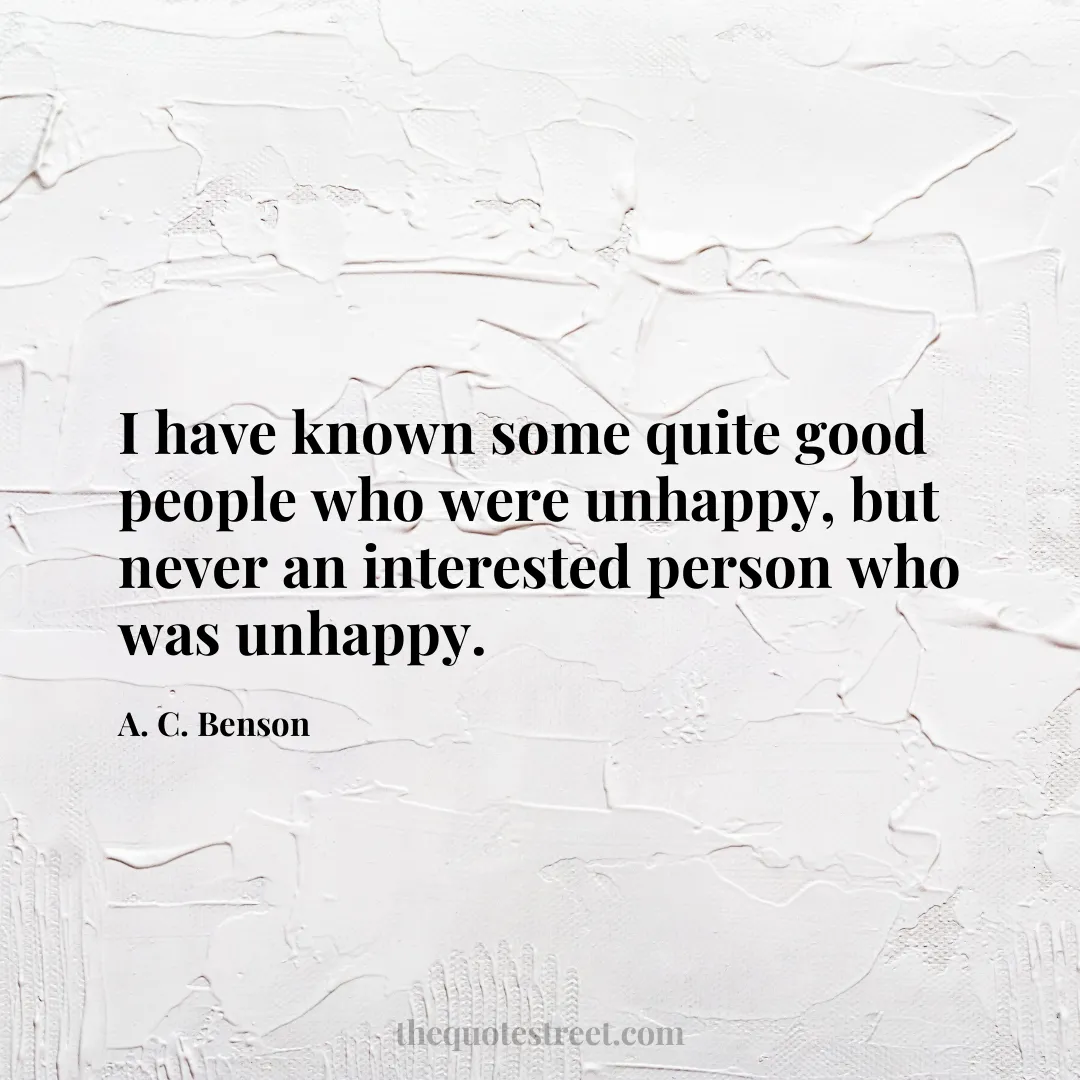 I have known some quite good people who were unhappy