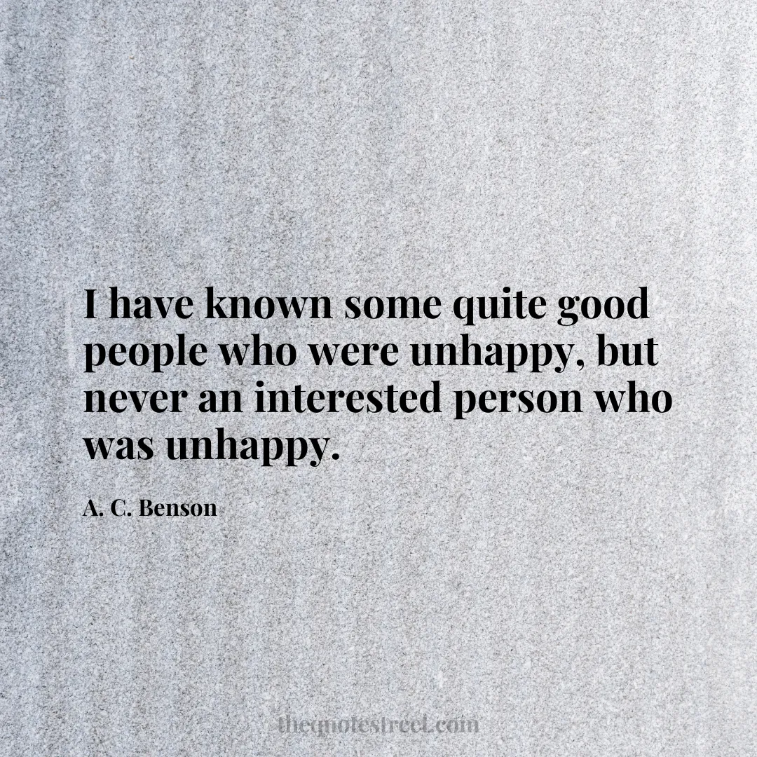 I have known some quite good people who were unhappy