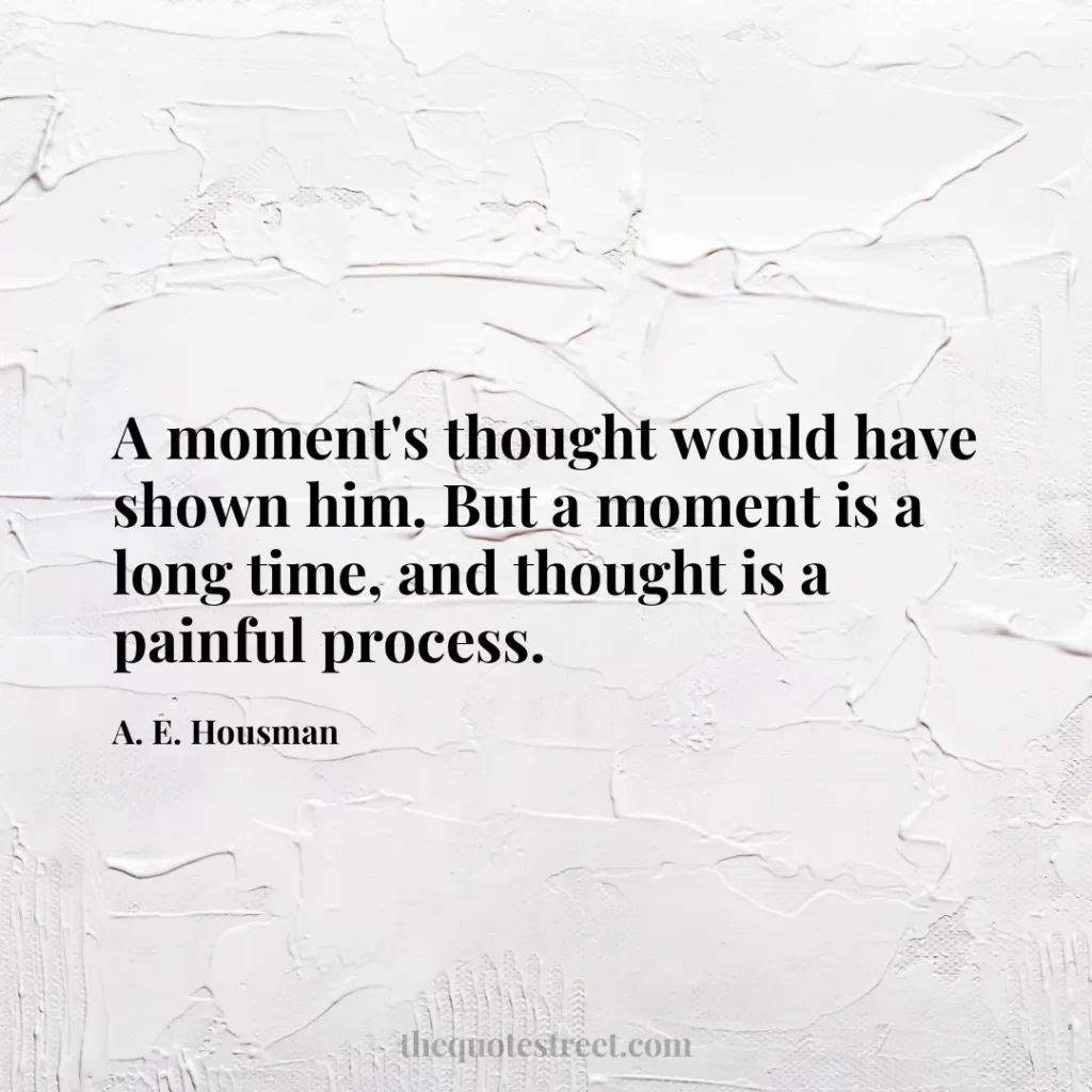 A moment's thought would have shown him. But a moment is a long time