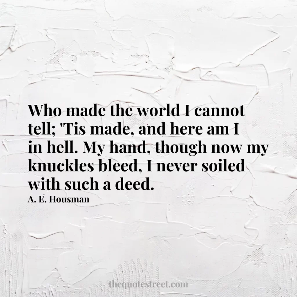Who made the world I cannot tell; 'Tis made