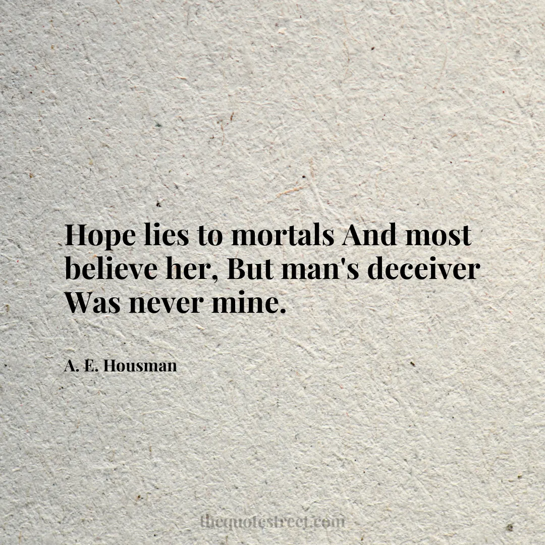 Hope lies to mortals And most believe her