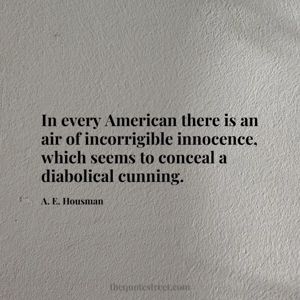 In every American there is an air of incorrigible innocence