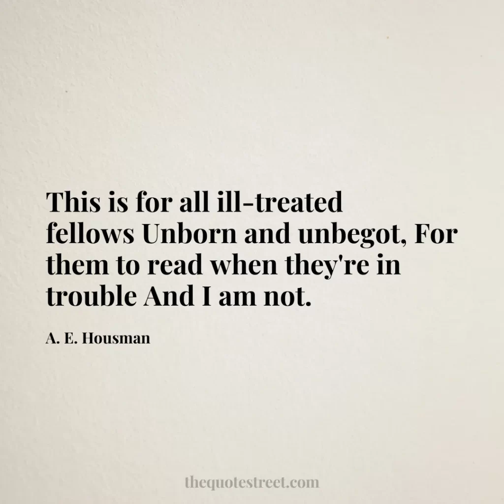 This is for all ill-treated fellows Unborn and unbegot