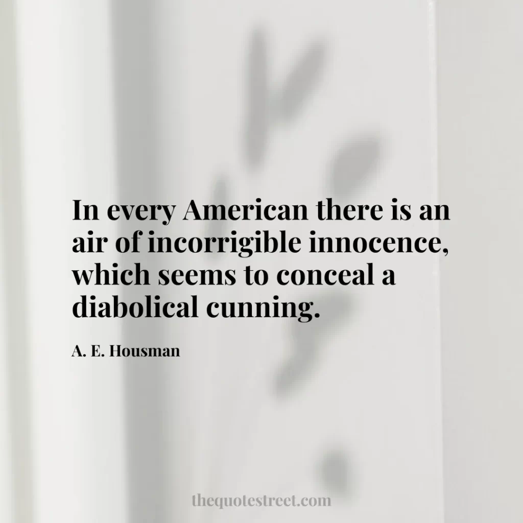 In every American there is an air of incorrigible innocence