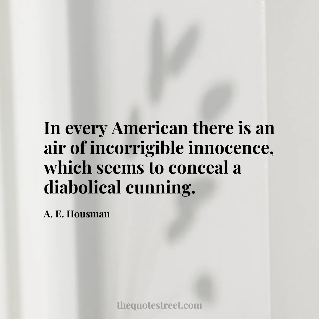 In every American there is an air of incorrigible innocence