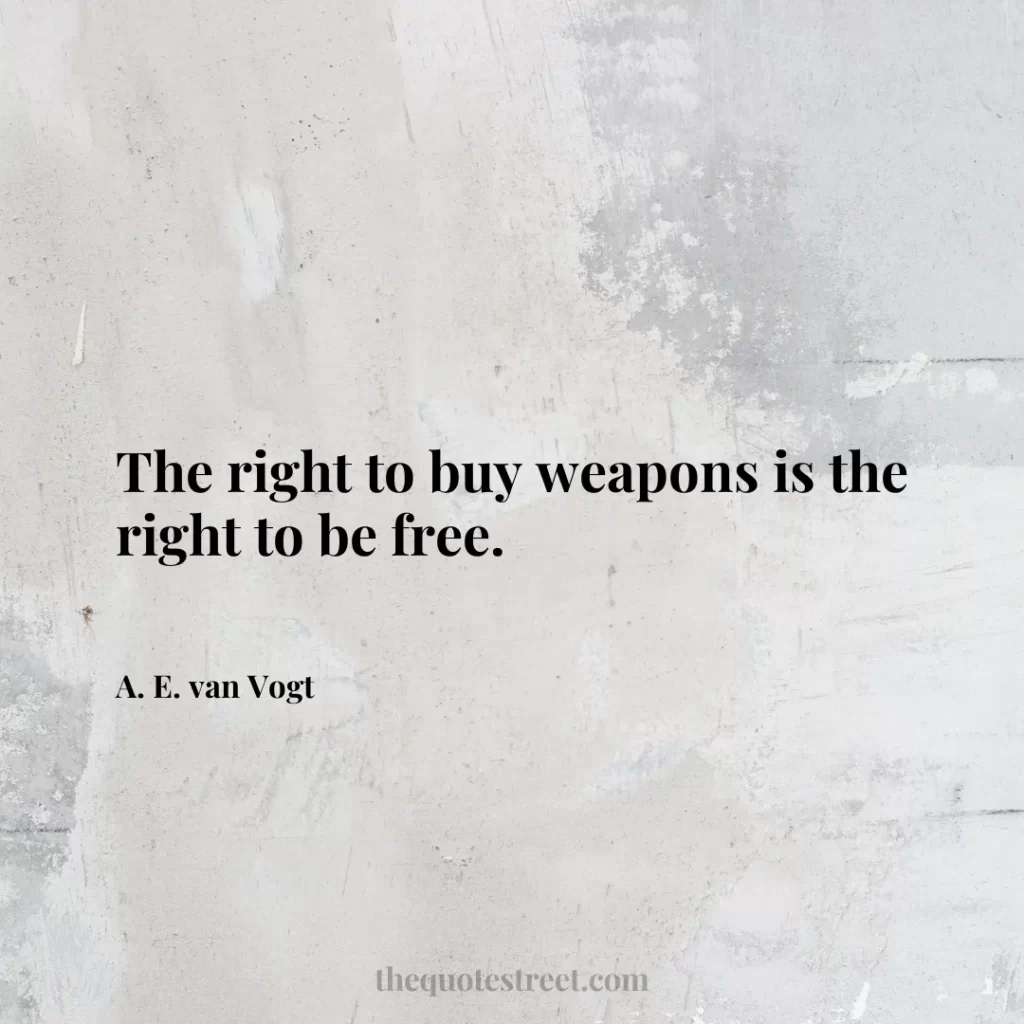 The right to buy weapons is the right to be free. - A. E. van Vogt