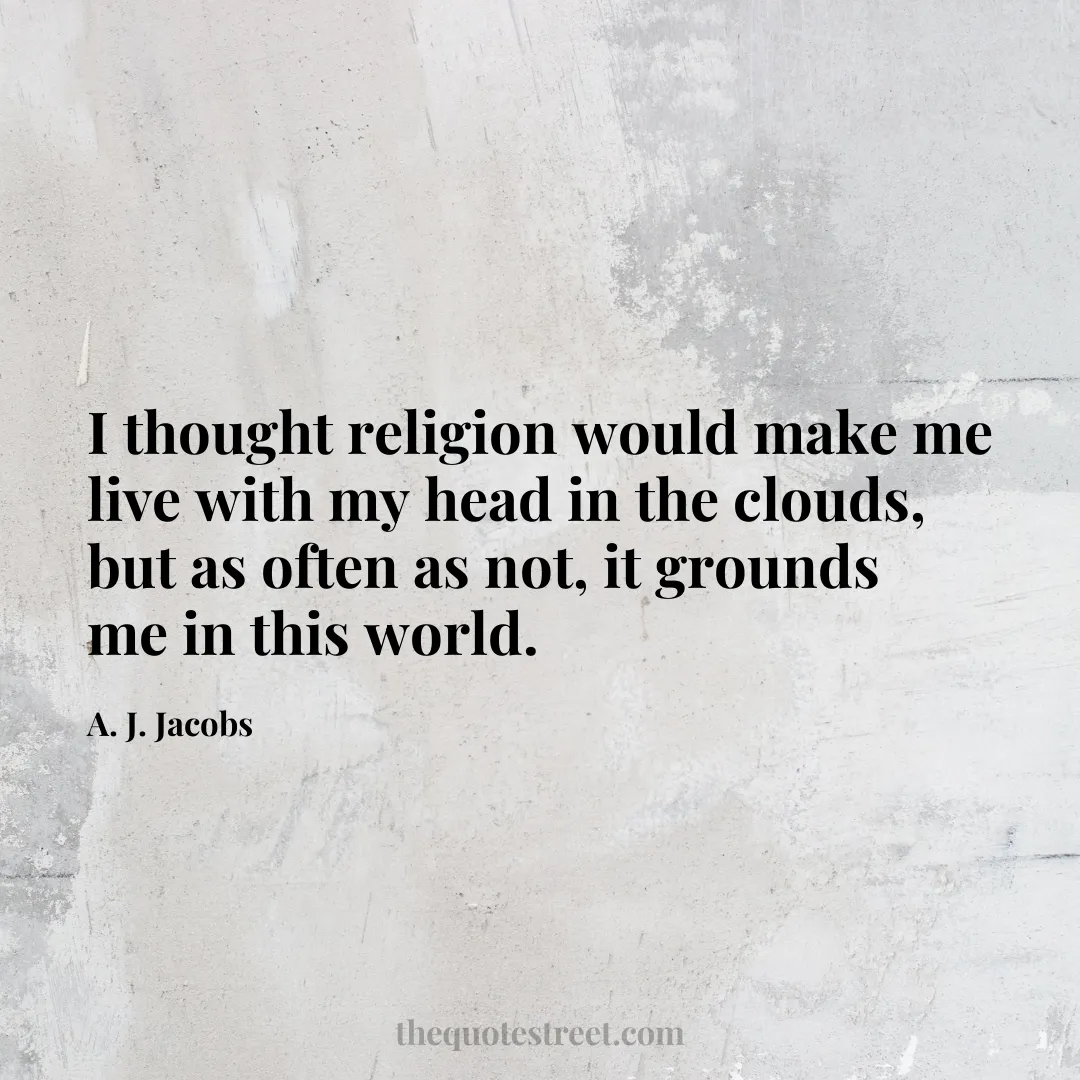 I thought religion would make me live with my head in the clouds