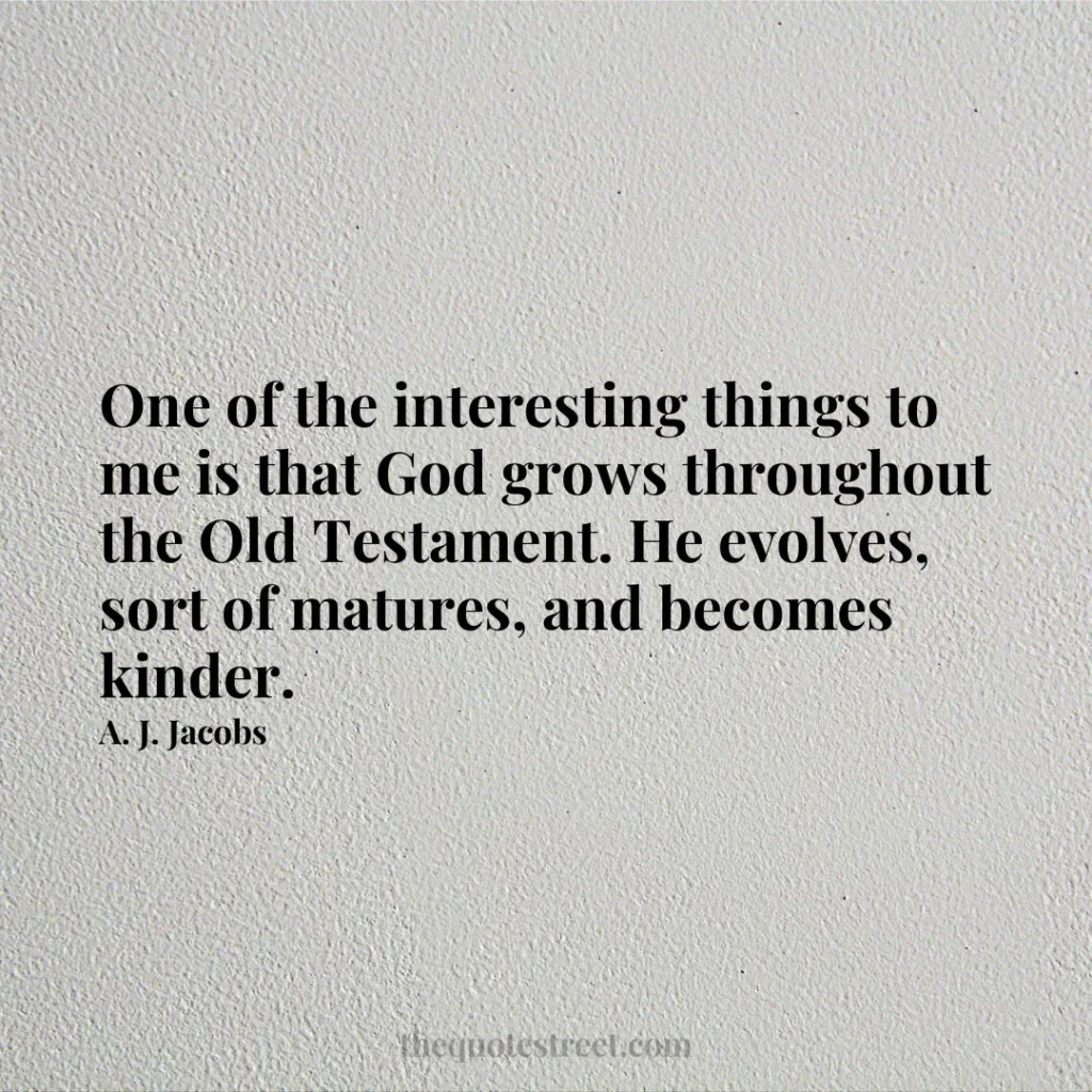 One of the interesting things to me is that God grows throughout the Old Testament. He evolves