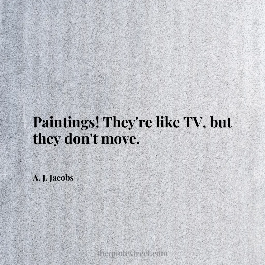 Paintings! They're like TV