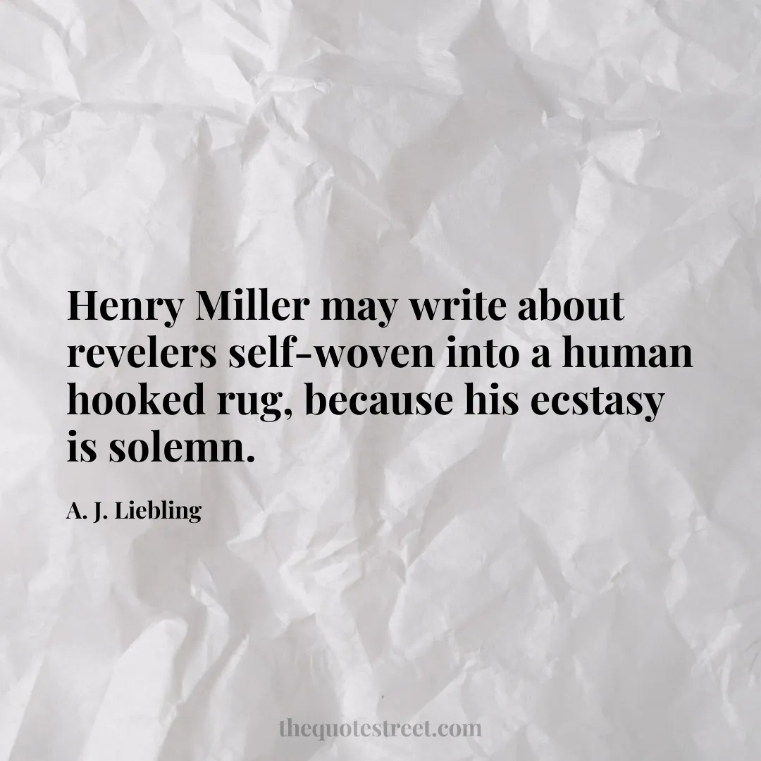 Henry Miller may write about revelers self-woven into a human hooked rug