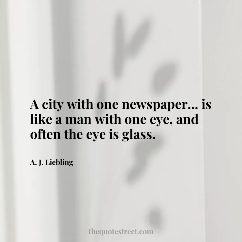 A city with one newspaper... is like a man with one eye