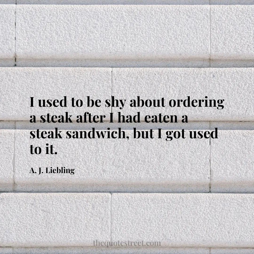 I used to be shy about ordering a steak after I had eaten a steak sandwich