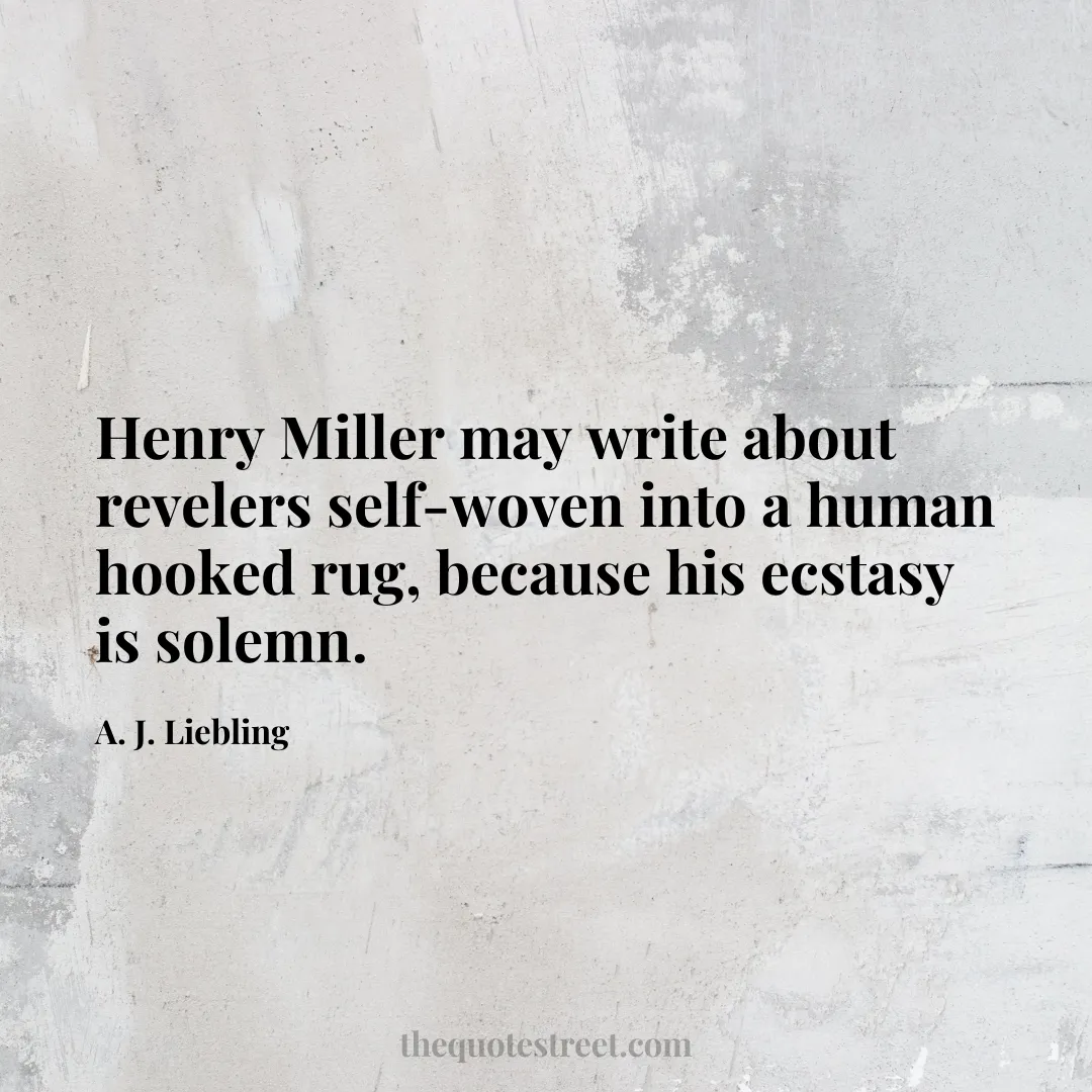 Henry Miller may write about revelers self-woven into a human hooked rug