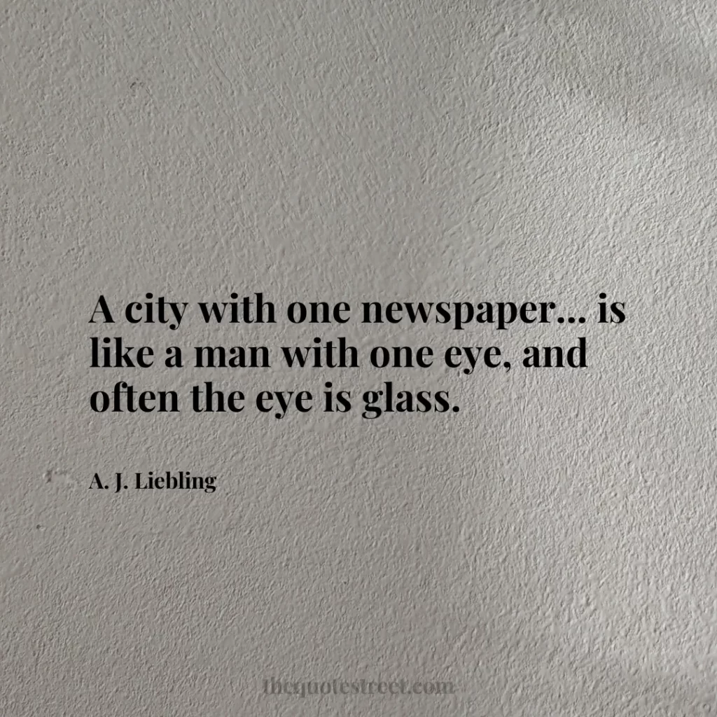 A city with one newspaper... is like a man with one eye