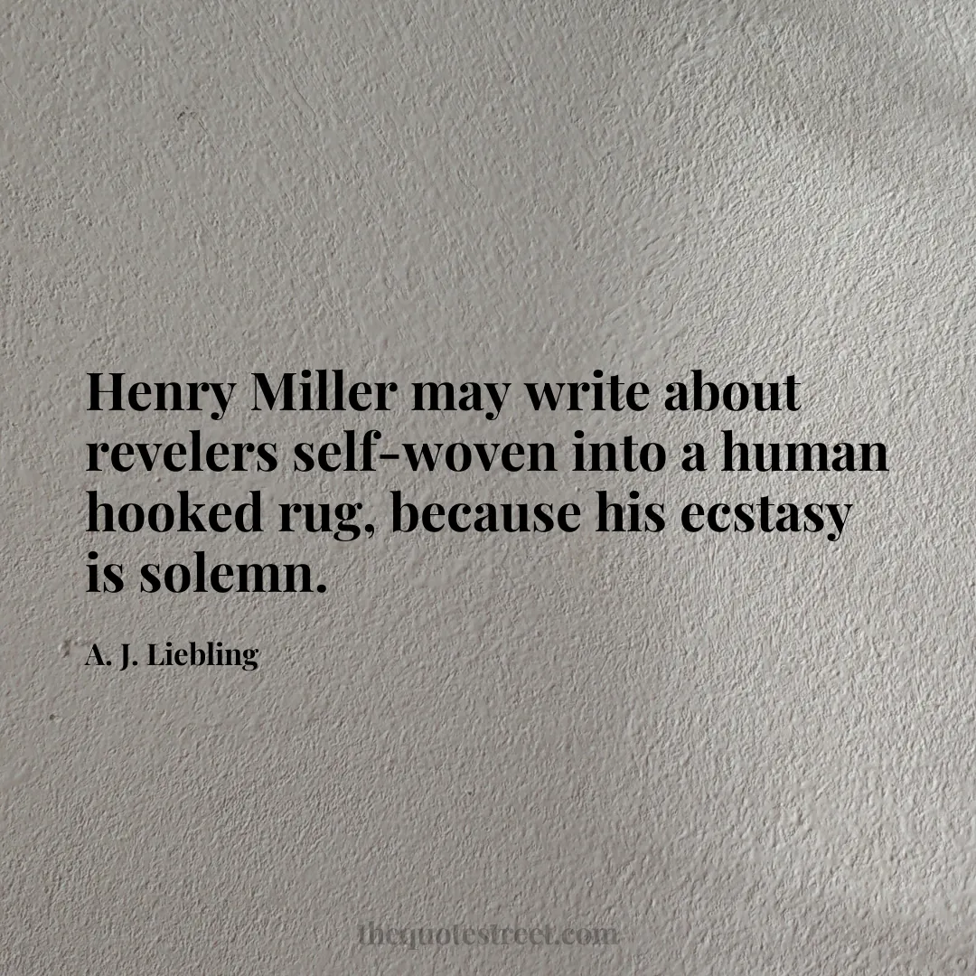 Henry Miller may write about revelers self-woven into a human hooked rug