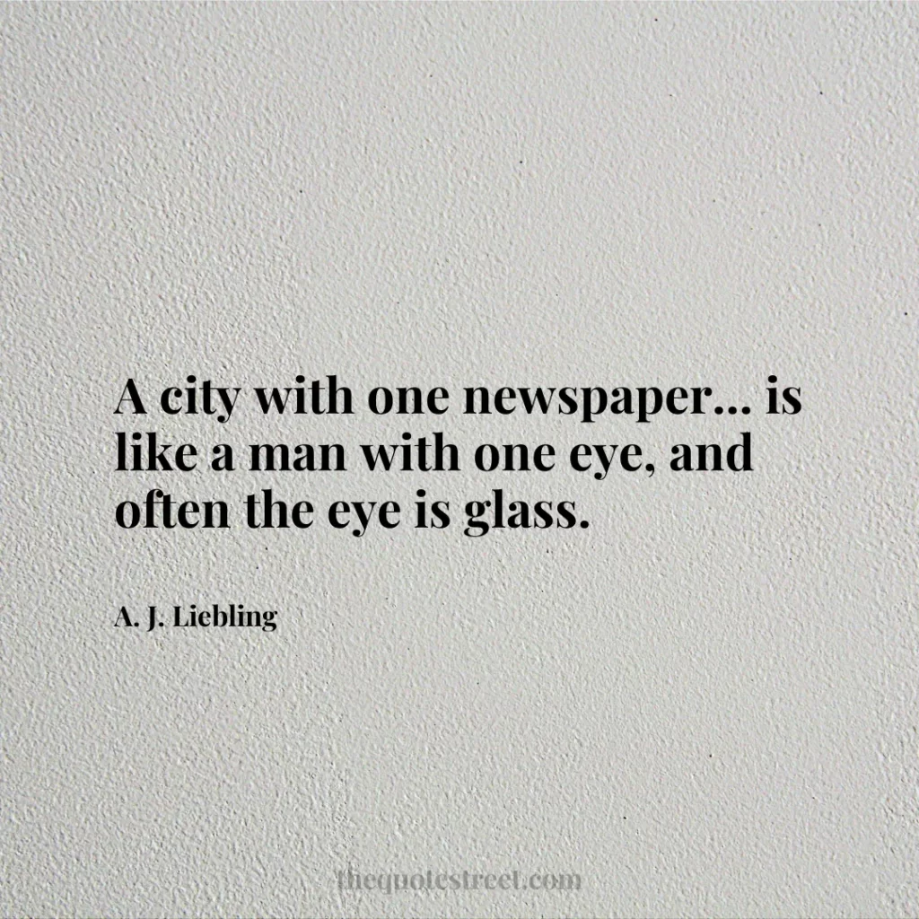 A city with one newspaper... is like a man with one eye