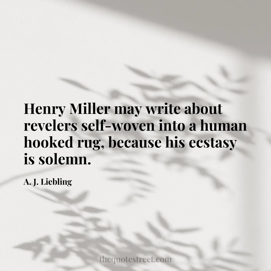 Henry Miller may write about revelers self-woven into a human hooked rug