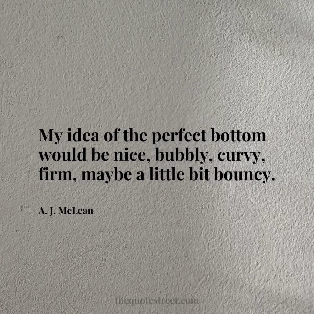 My idea of the perfect bottom would be nice