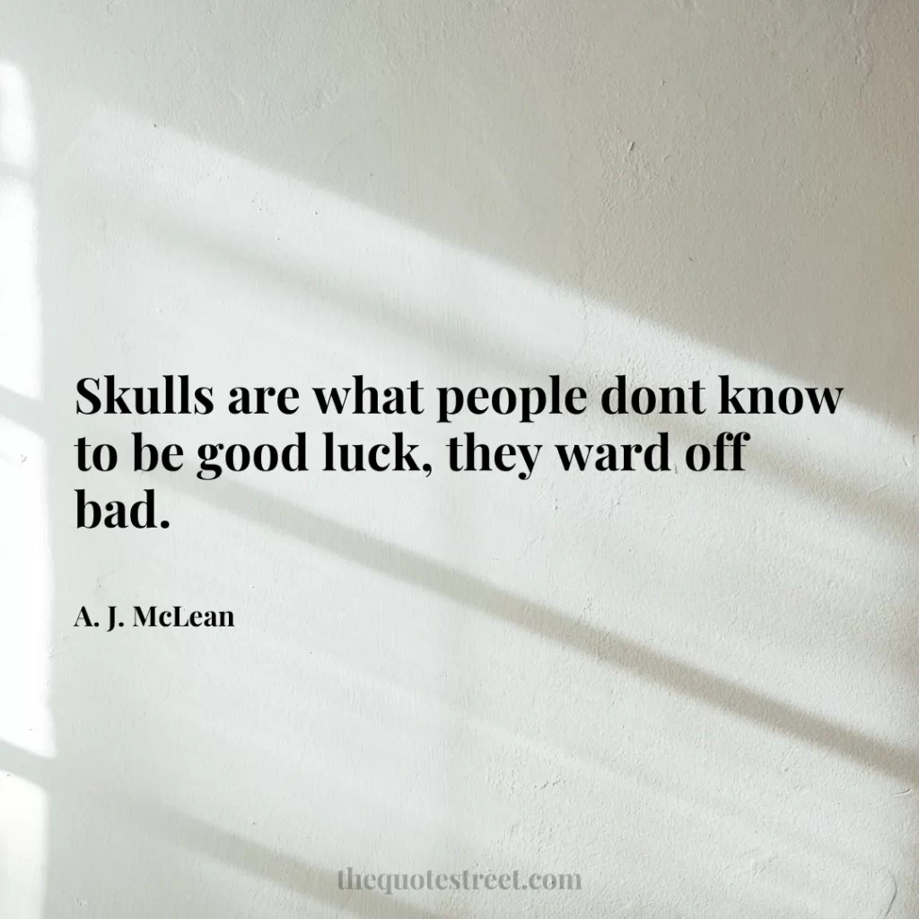 Skulls are what people dont know to be good luck