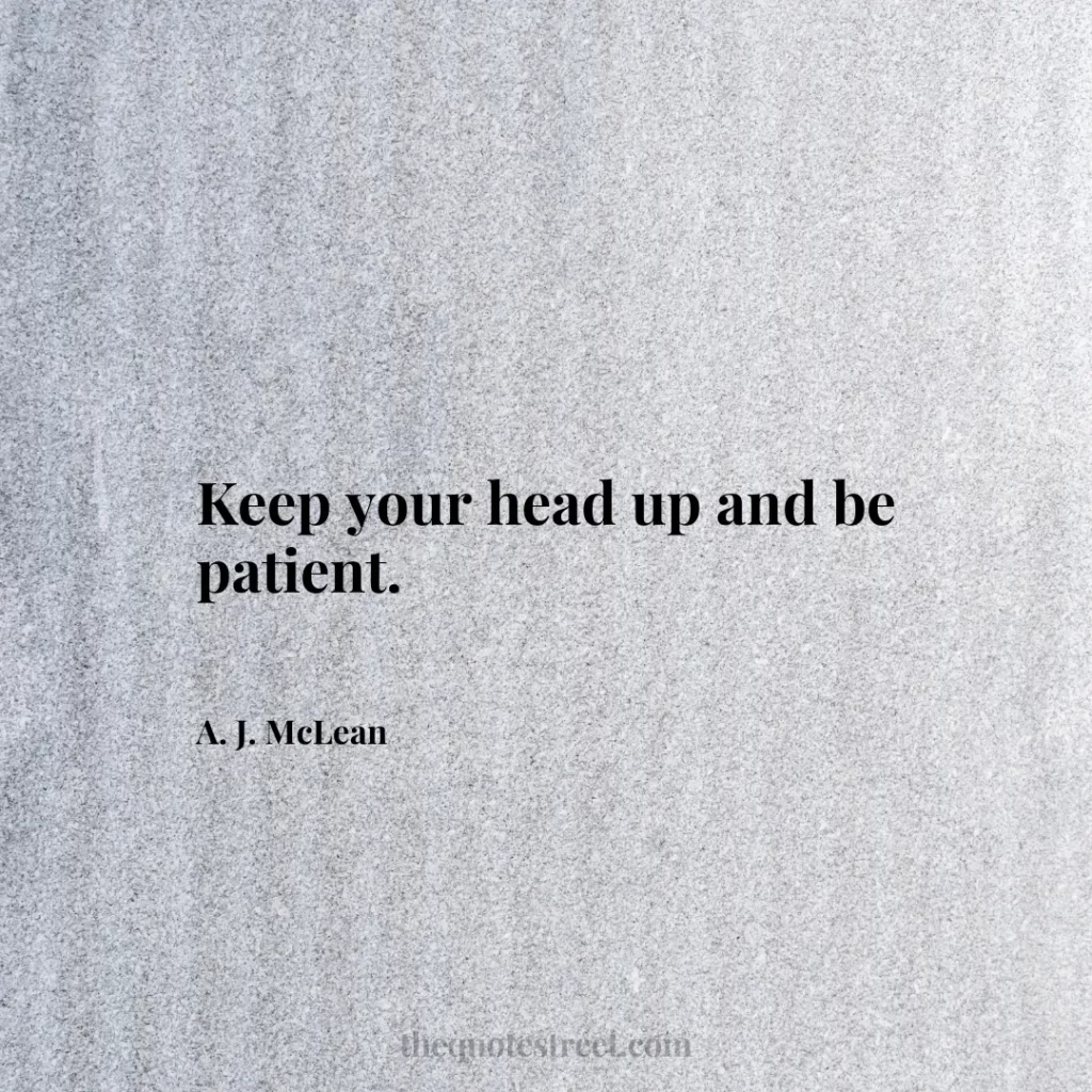 Keep your head up and be patient. - A. J. McLean