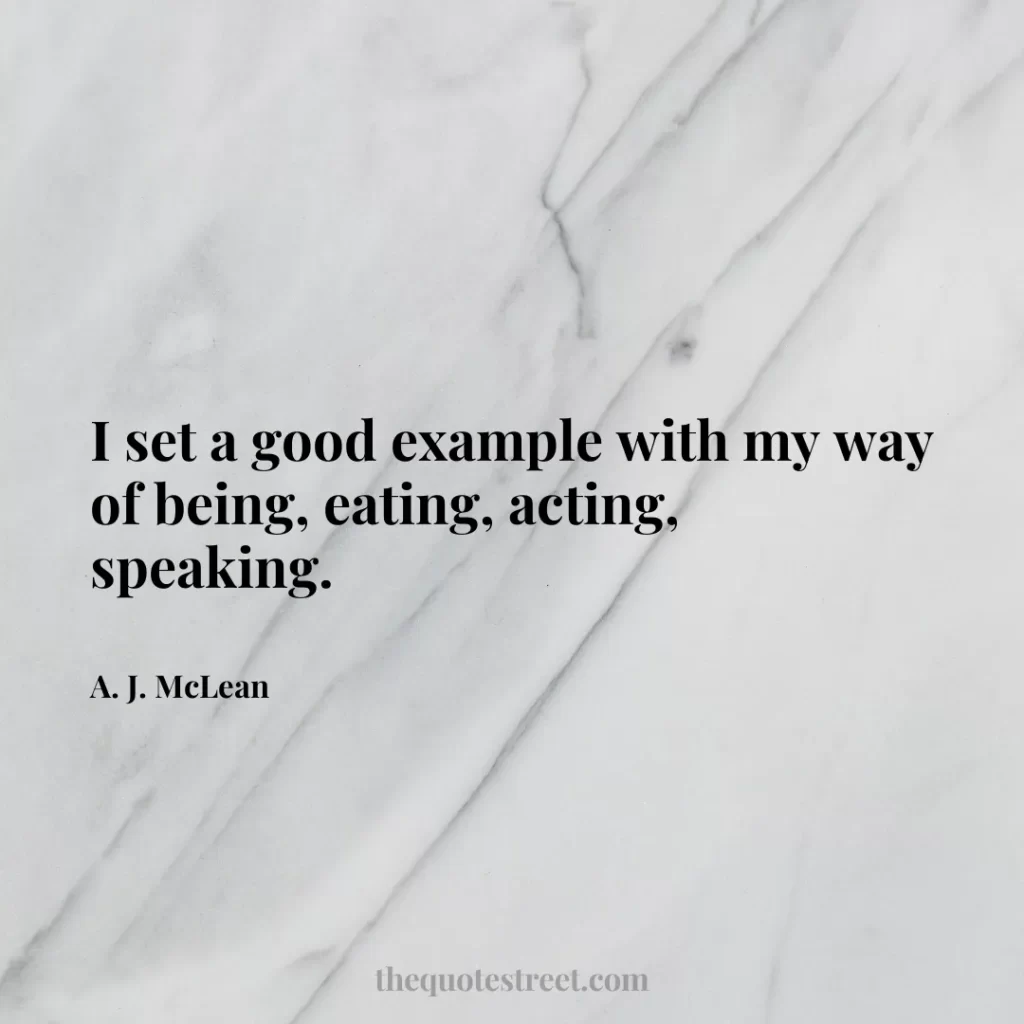 I set a good example with my way of being